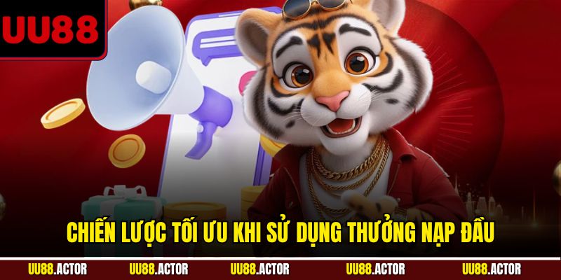 Chiến lược tối ưu khi sử dụng thưởng nạp đầu