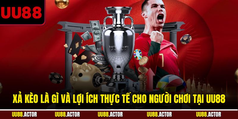 Xả kèo là gì và lợi ích thực tế cho người chơi tại UU88